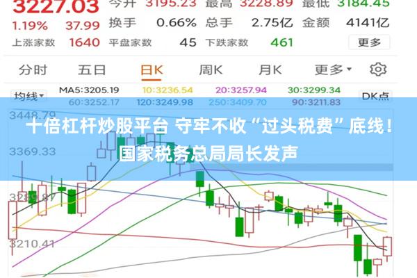 十倍杠杆炒股平台 守牢不收“过头税费”底线！国家税务总局