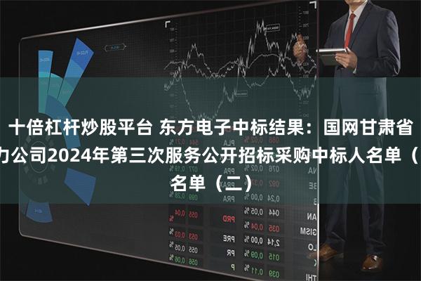 十倍杠杆炒股平台 东方电子中标结果：国网甘肃省电力公司202