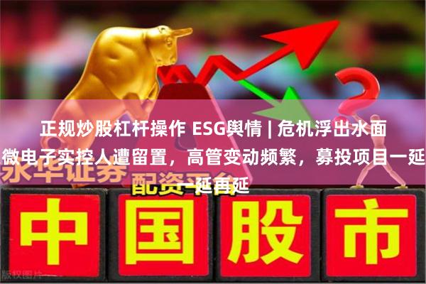 正规炒股杠杆操作 ESG舆情 | 危机浮出水面！天微电子