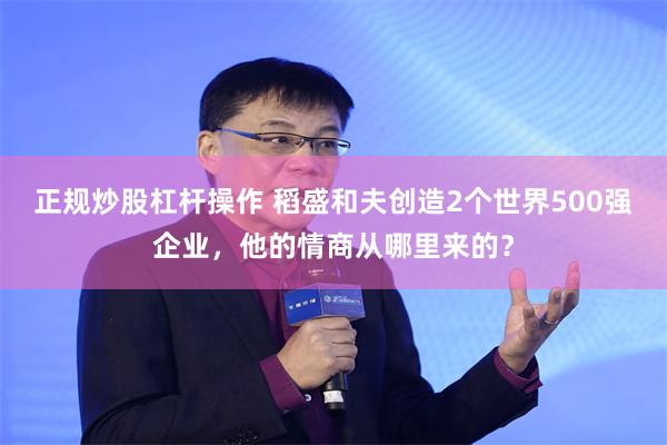 正规炒股杠杆操作 稻盛和夫创造2个世界500强企业，他的情商从哪里来的？