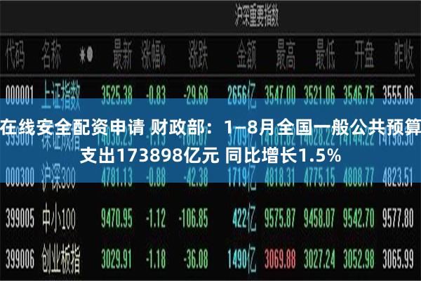 在线安全配资申请 财政部：1—8月全国一般公共预算支出173898亿元 同比增长1.5%