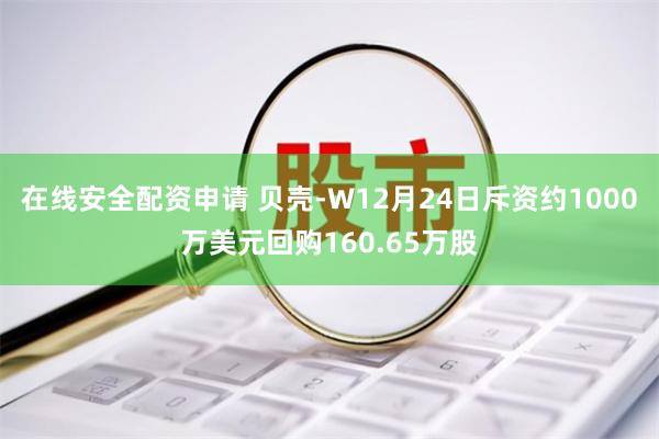 在线安全配资申请 贝壳-W12月24日斥资约1000万美