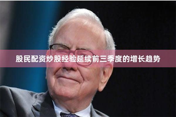 股民配资炒股经验延续前三季度的增长趋势