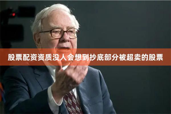 股票配资资质没人会想到抄底部分被超卖的股票